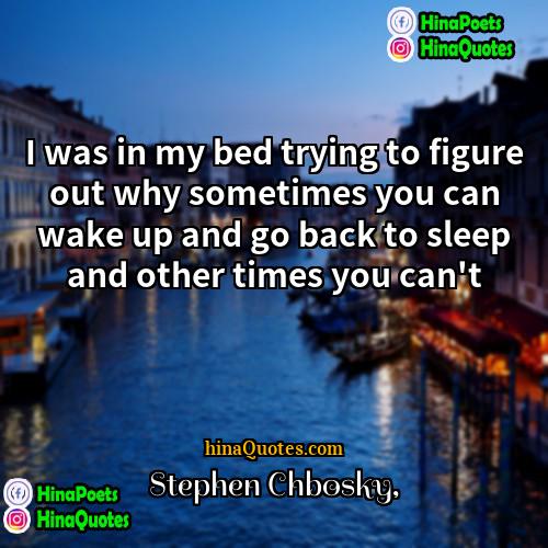 Stephen Chbosky Quotes | I was in my bed trying to